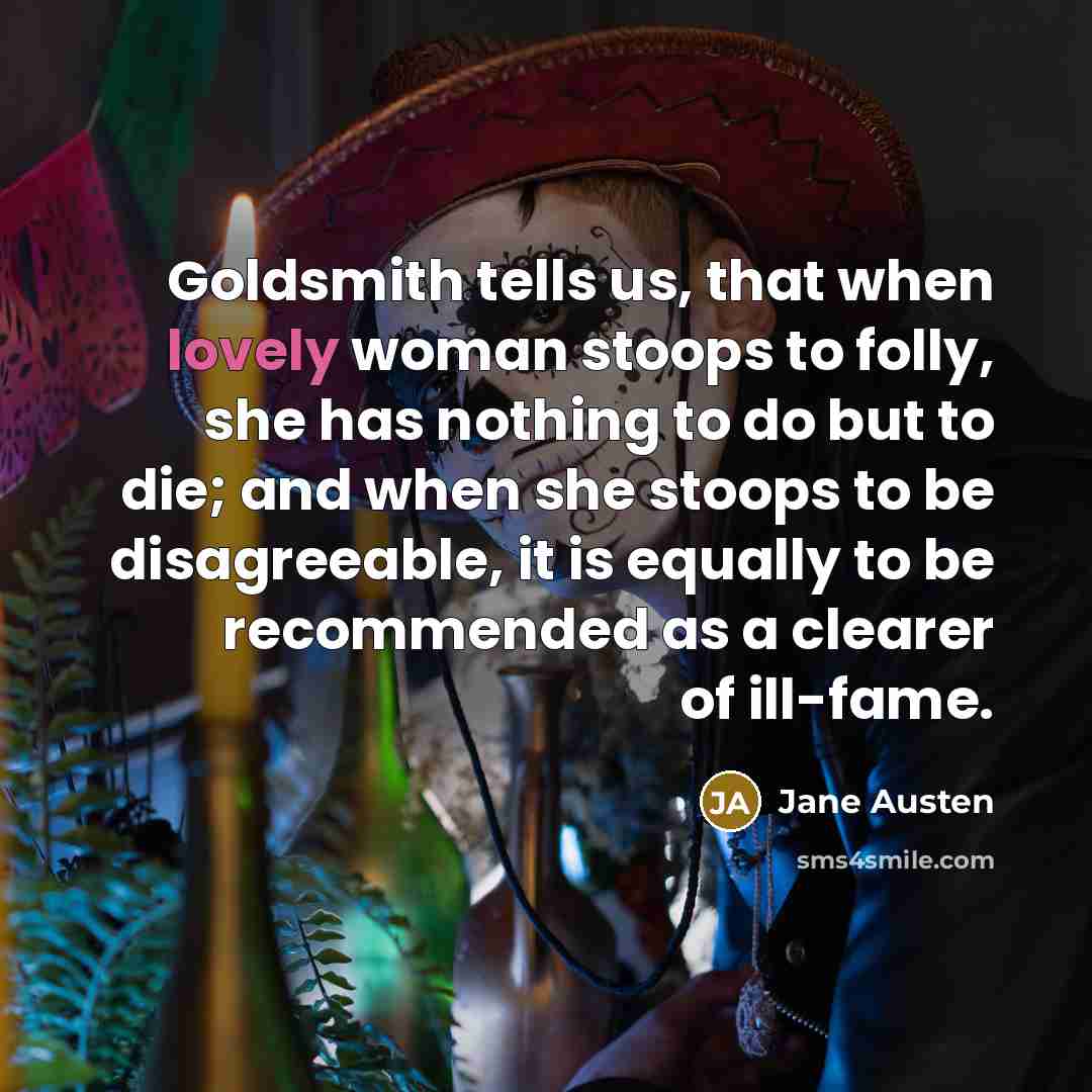 “Goldsmith tells us, that when lovely woman stoops to folly,…” quote by Jane Austen
