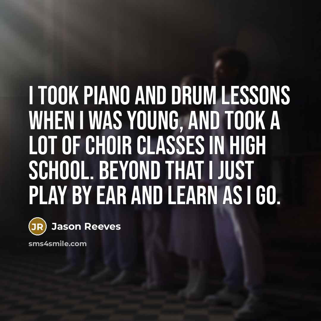 “I took piano and drum lessons when I was young,…” quote by Jason Reeves