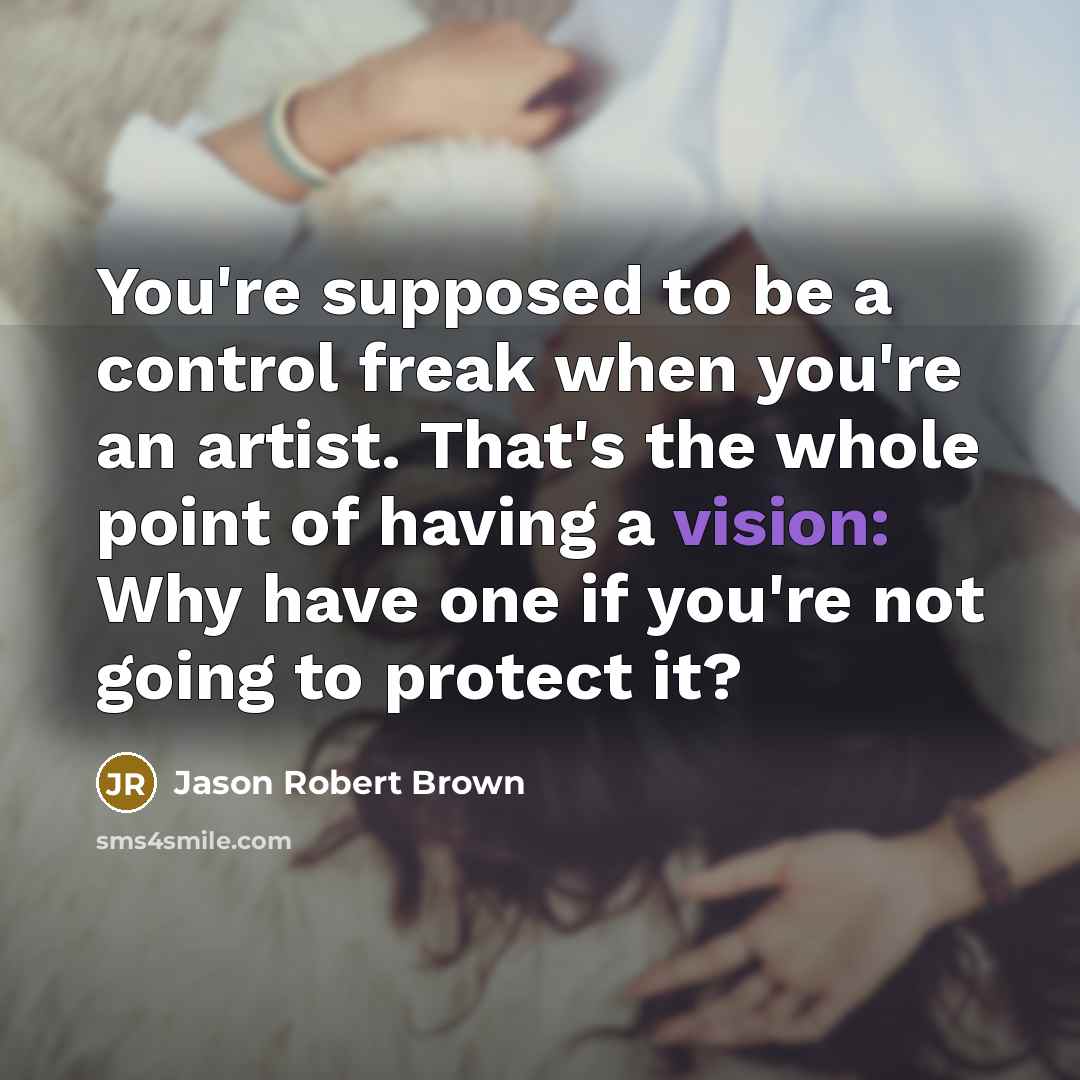 “You're supposed to be a control freak when you're an…” quote by Jason Robert Brown