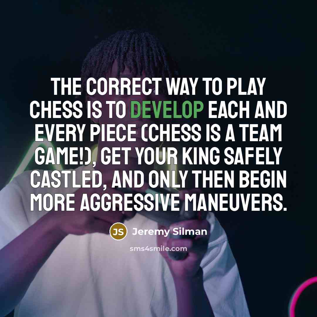 “The correct way to play chess is to develop each…” quote by Jeremy Silman