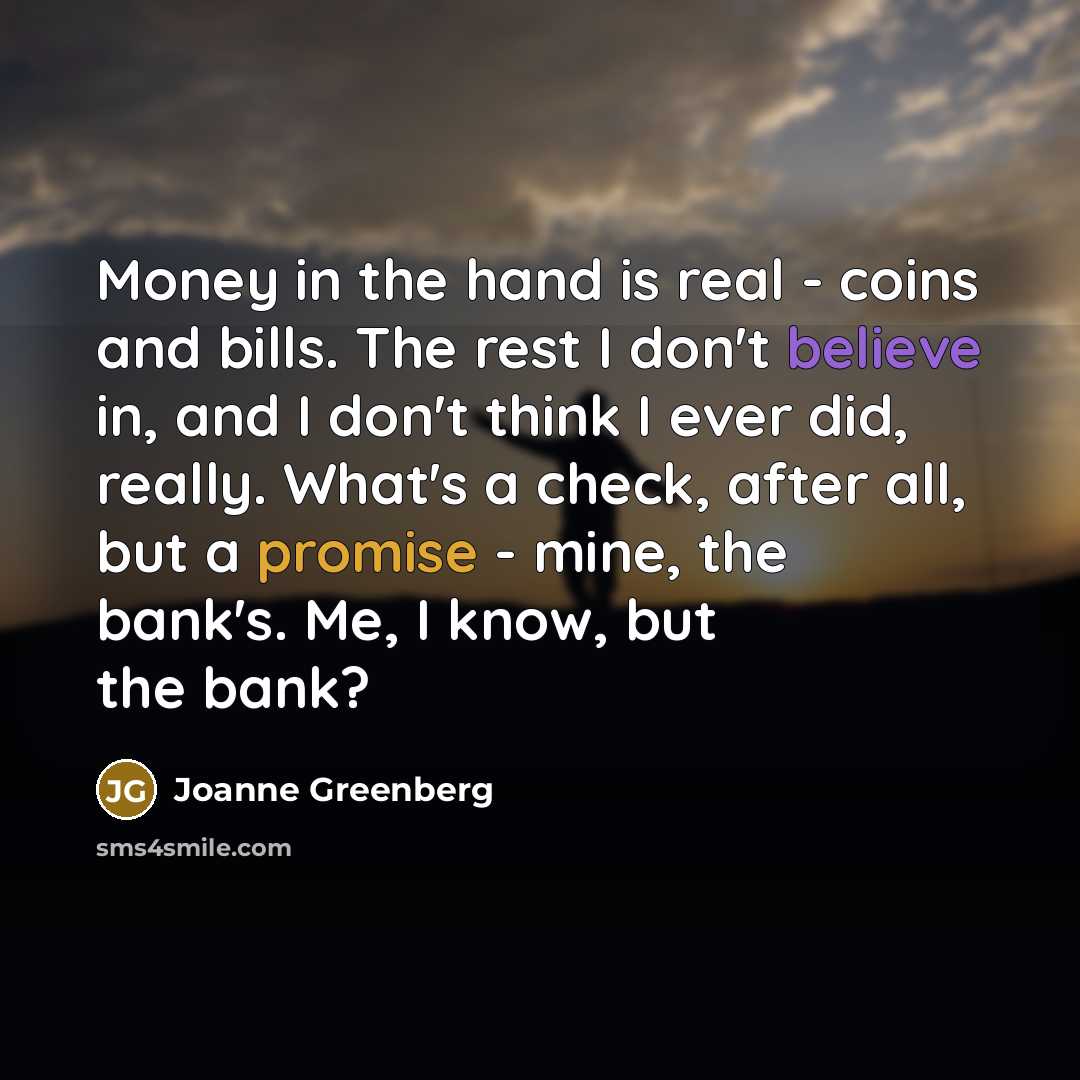 “Money in the hand is real - coins and bills.…” quote by Joanne Greenberg