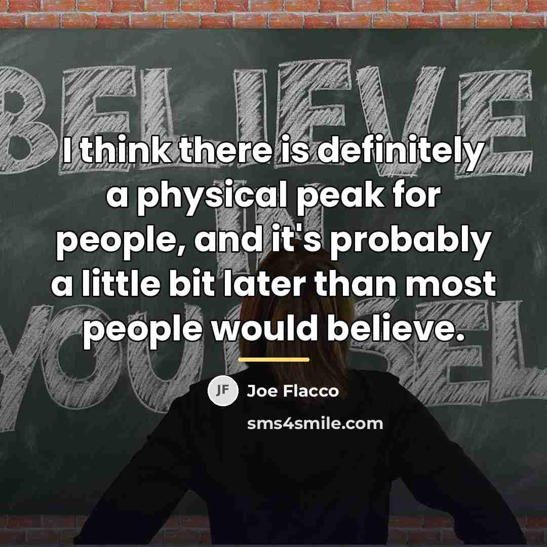“I think there is definitely a physical peak for people,…” quote by Joe Flacco
