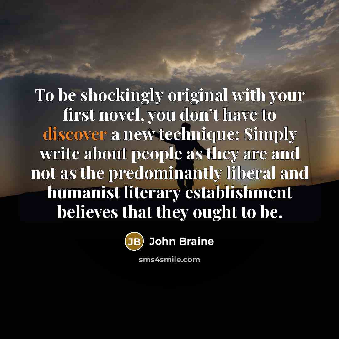 “To be shockingly original with your first novel, you don’t…” quote by John Braine