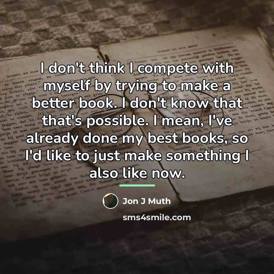 “I don't think I compete with myself by trying to…” quote by Jon J Muth