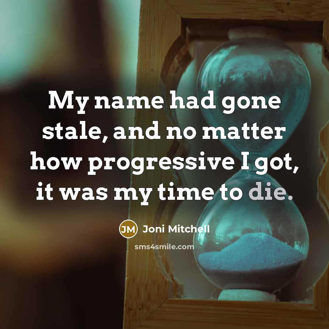 “My name had gone stale, and no matter how progressive…” quote by Joni Mitchell