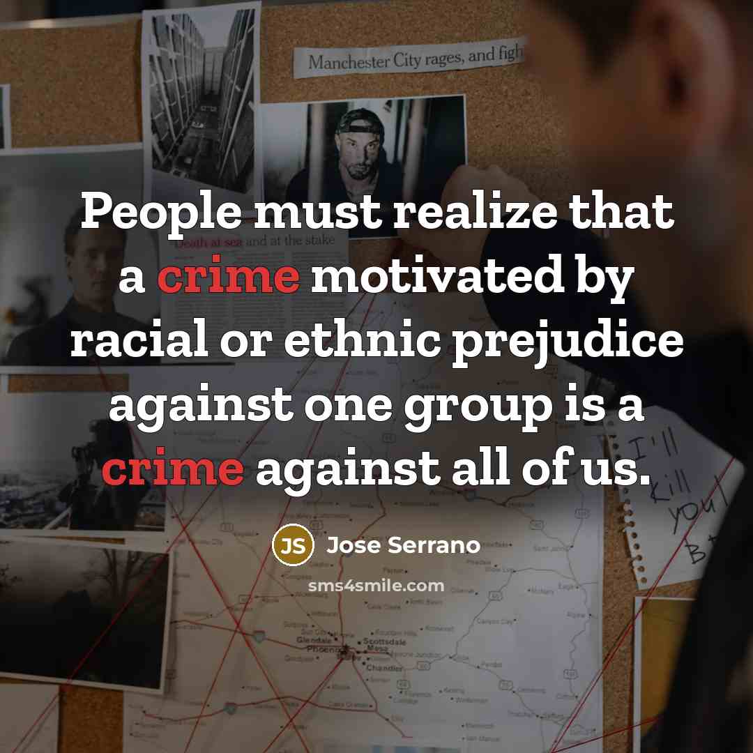 “People must realize that a crime motivated by racial or…” quote by Jose Serrano