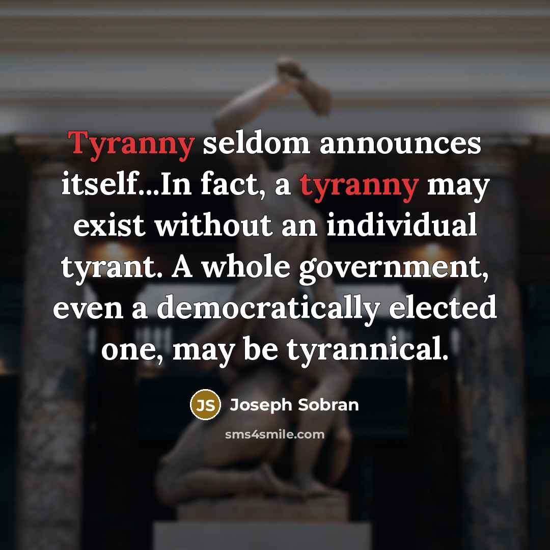 “Tyranny seldom announces itself...In fact, a tyranny may exist without…” quote by Joseph Sobran