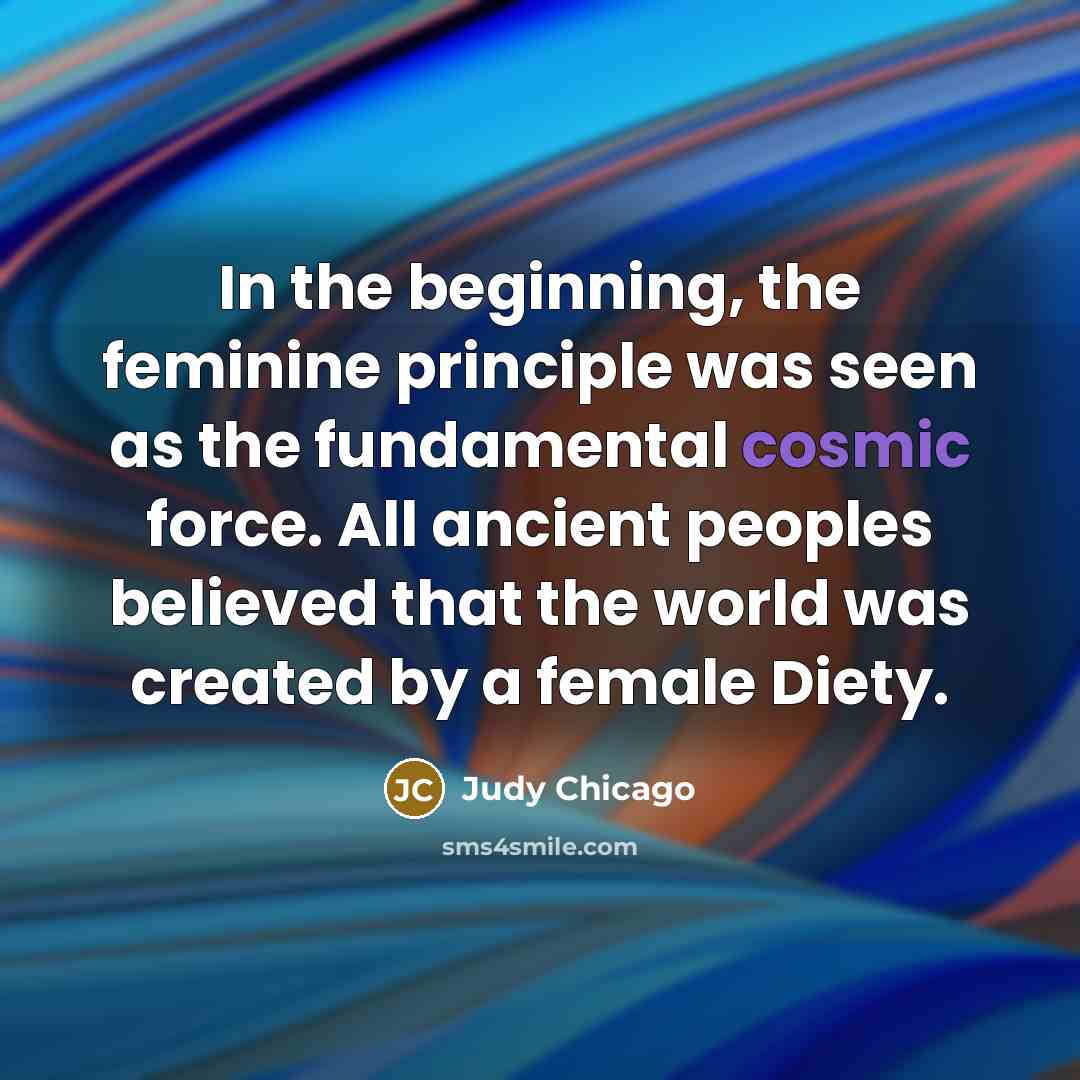 “In the beginning, the feminine principle was seen as the…” quote by Judy Chicago