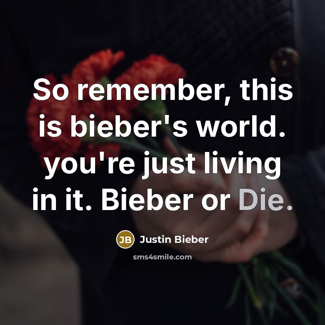 “So remember, this is bieber's world. you're just living in…” quote by Justin Bieber
