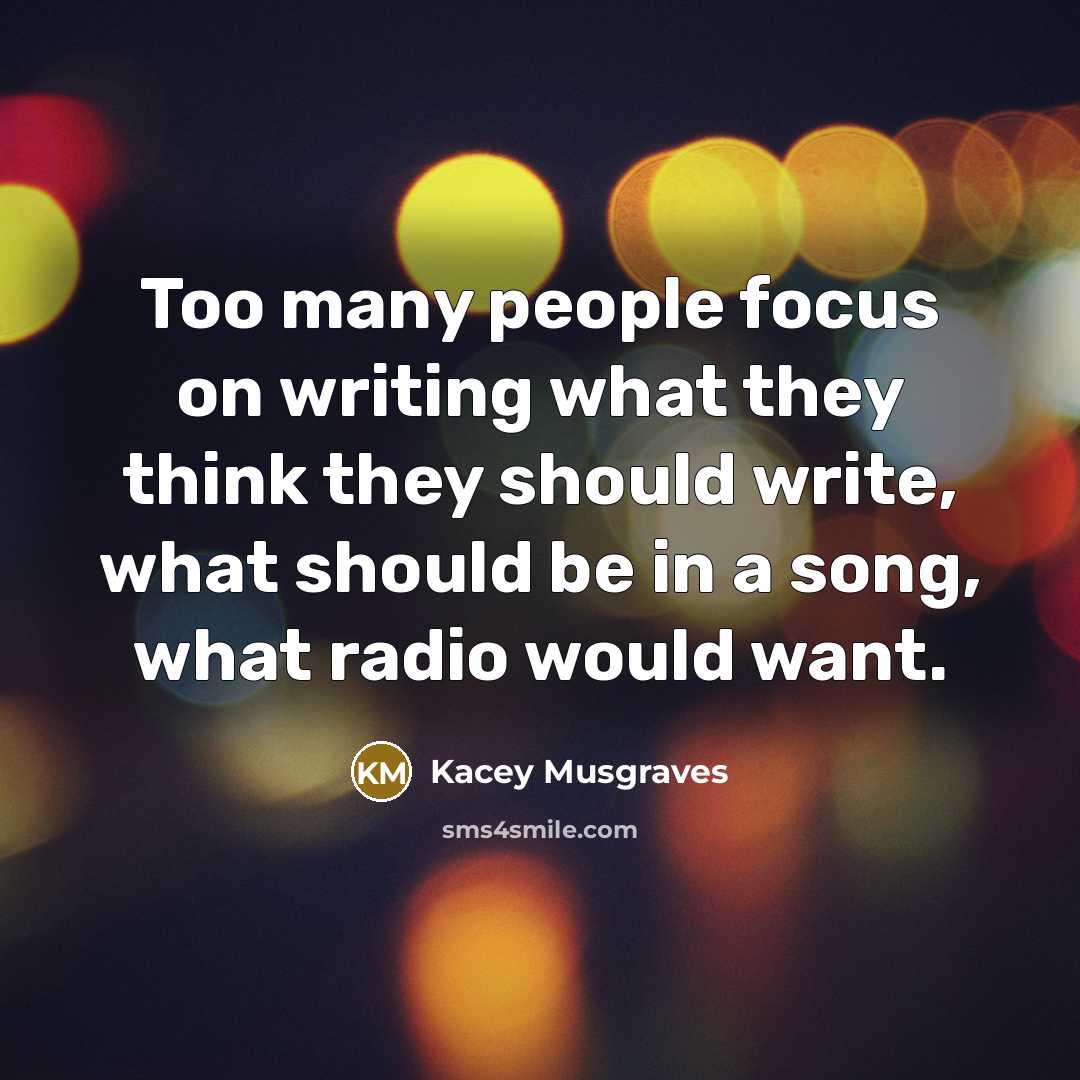 “Too many people focus on writing what they think they…” quote by Kacey Musgraves
