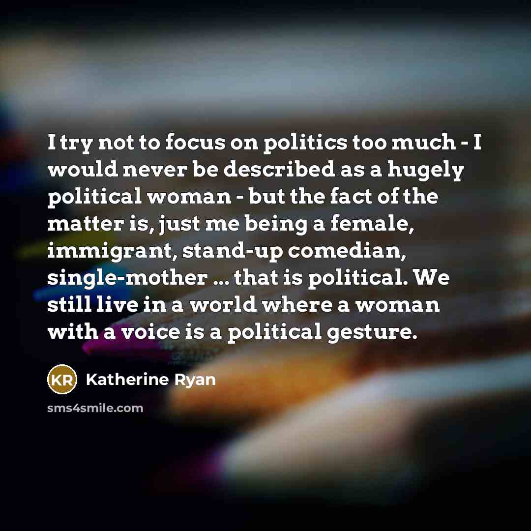 “I try not to focus on politics too much -…” quote by Katherine Ryan