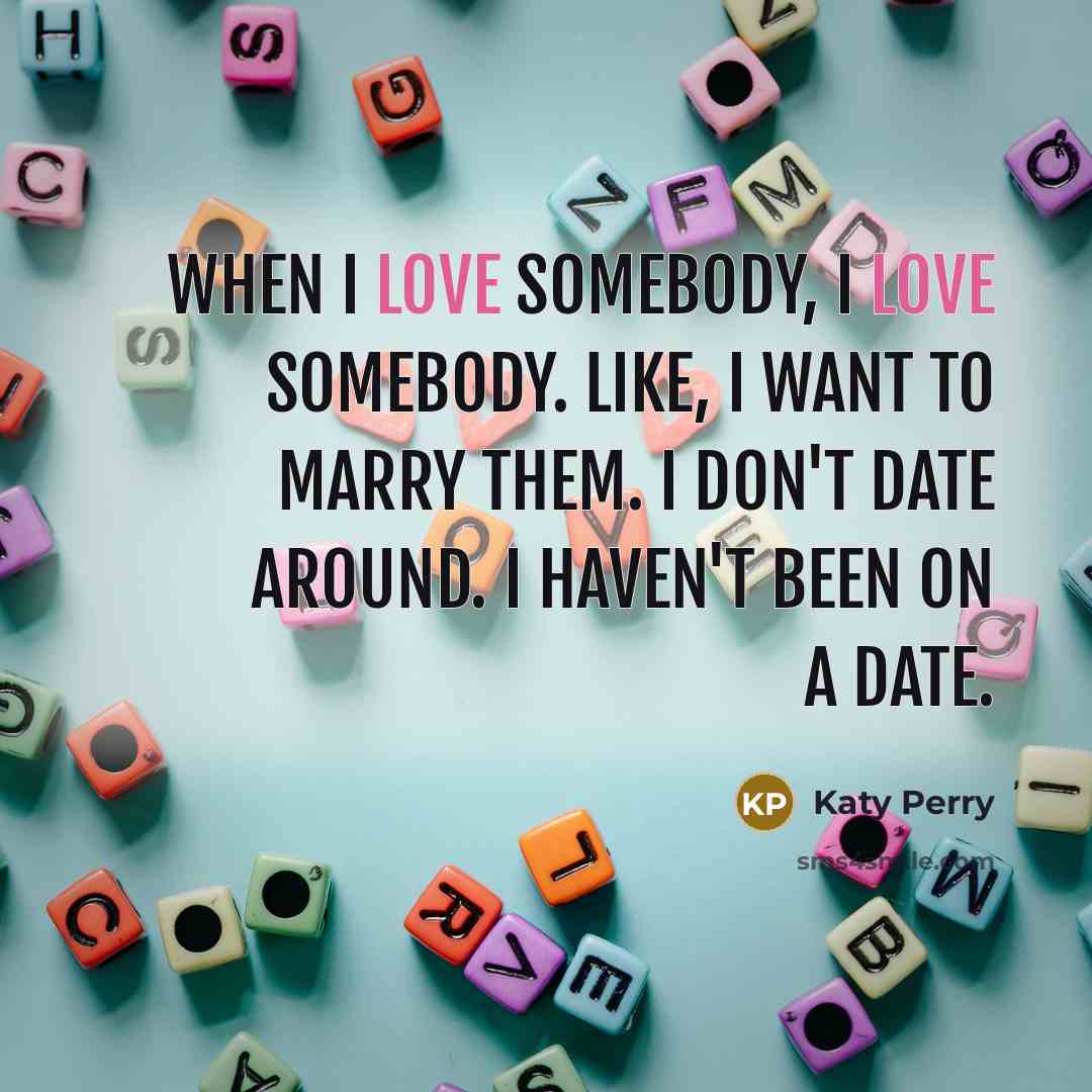 “When I love somebody, I love somebody. Like, I want…” quote by Katy Perry