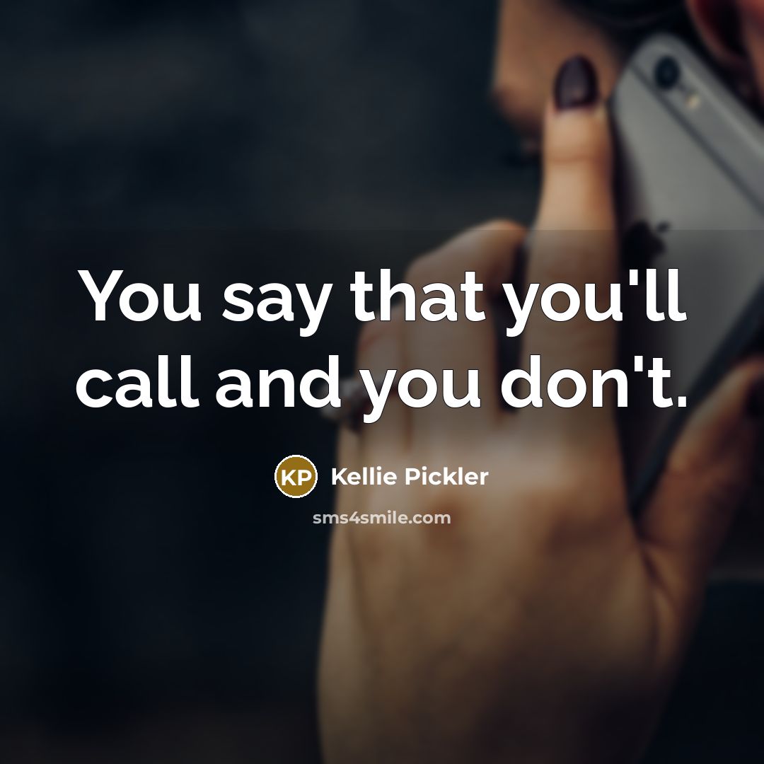 “You say that you'll call and you don't.…” quote by Kellie Pickler