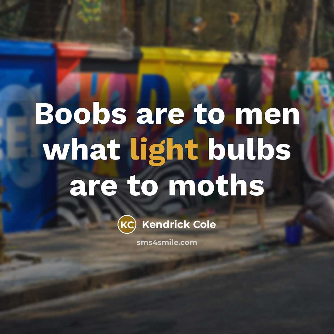 “Boobs are to men what light bulbs are to moths…” quote by Kendrick Cole