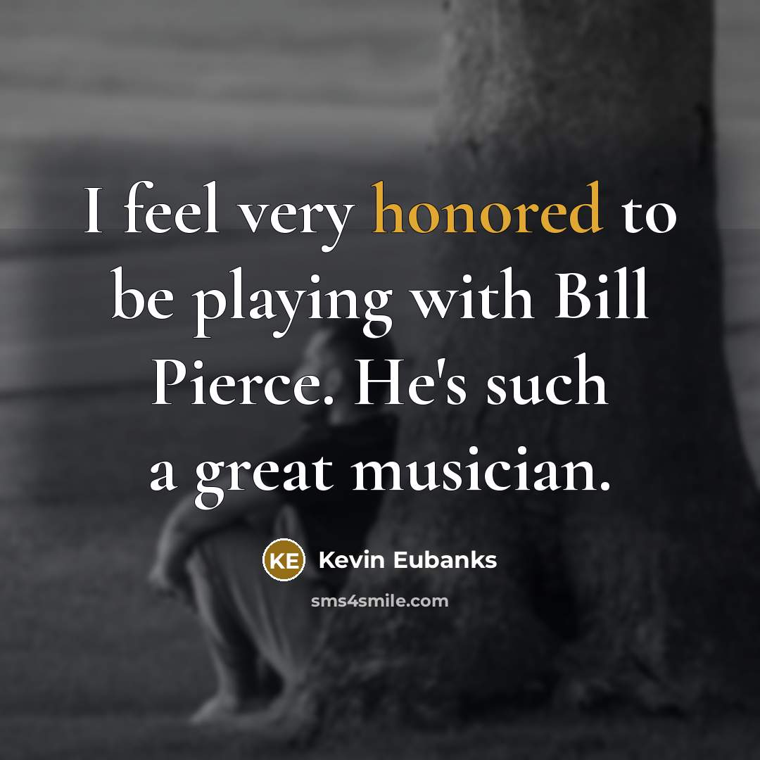 “I feel very honored to be playing with Bill Pierce.…” quote by Kevin Eubanks