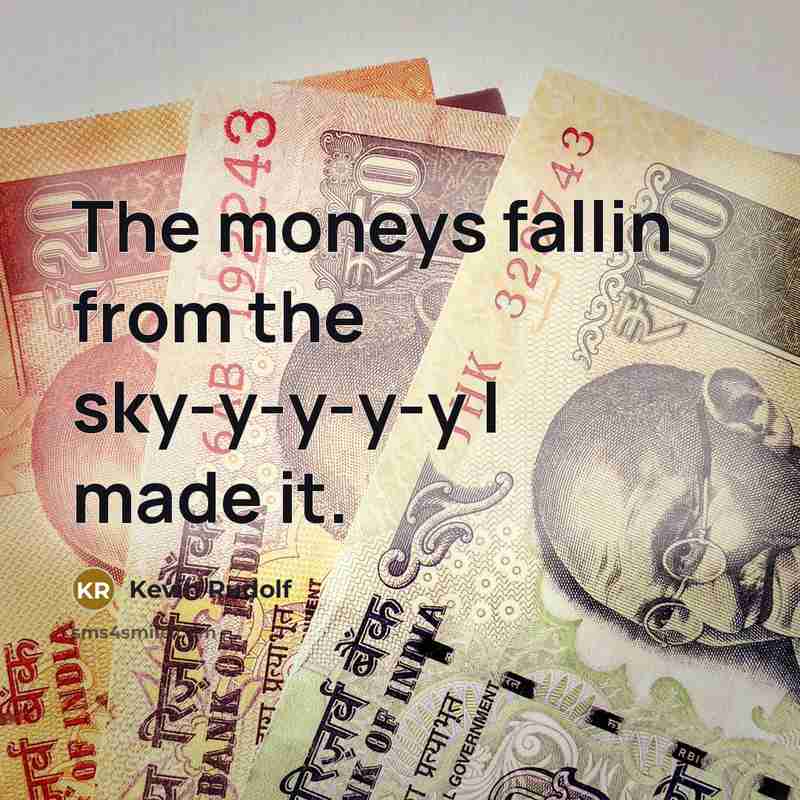 “The moneys fallin from the sky-y-y-y-y I made it.…” quote by Kevin Rudolf
