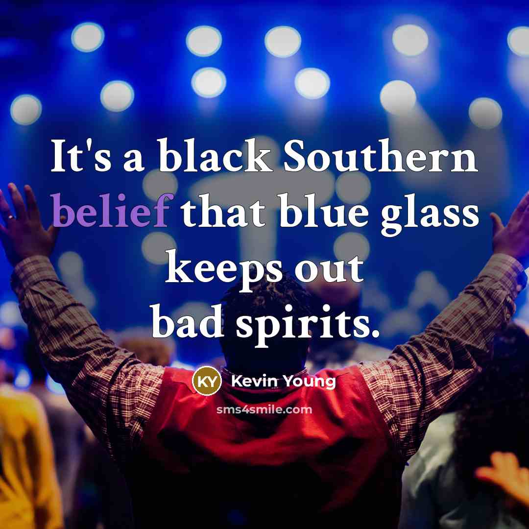 “It's a black Southern belief that blue glass keeps out…” quote by Kevin Young