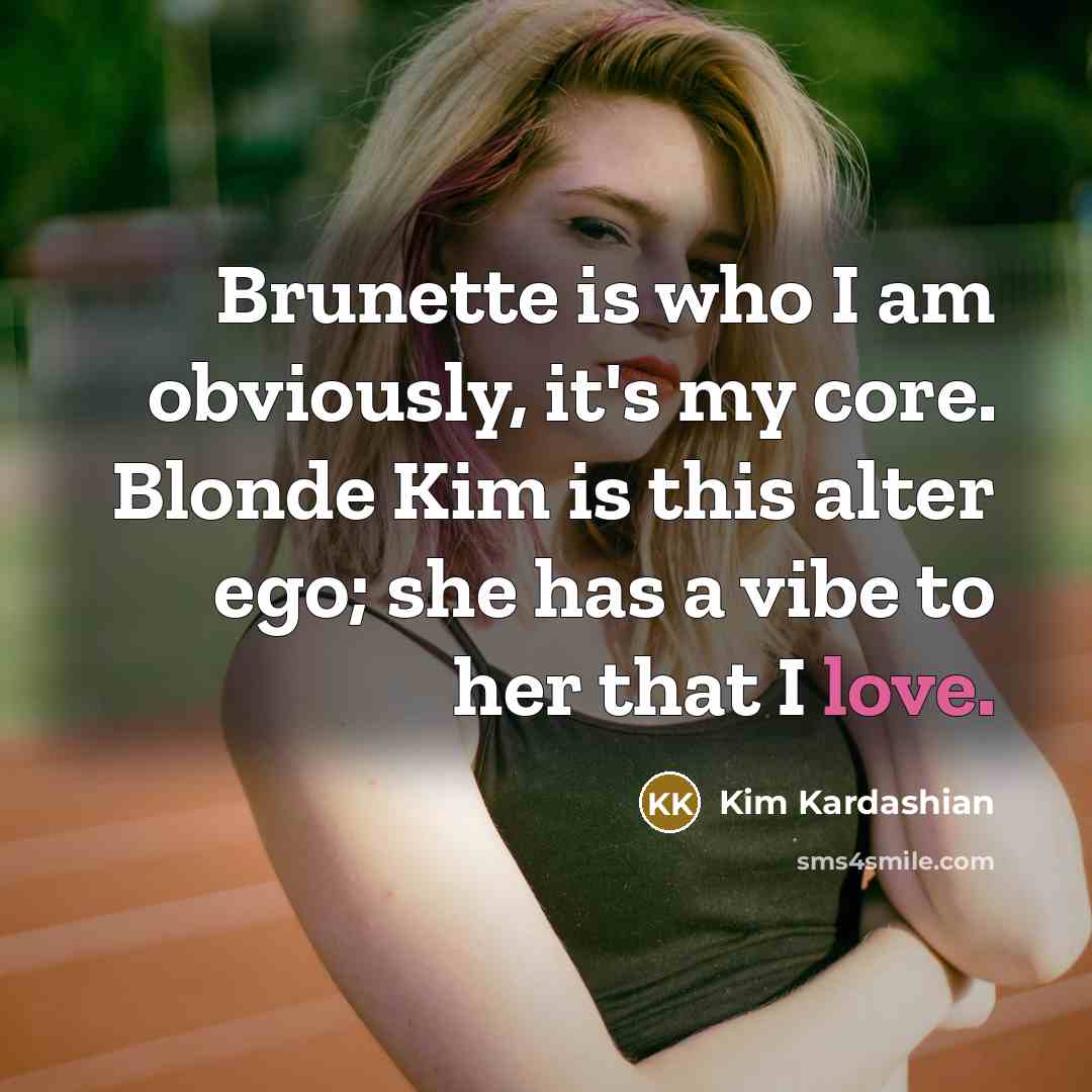 “Brunette is who I am obviously, it's my core. Blonde…” quote by Kim Kardashian