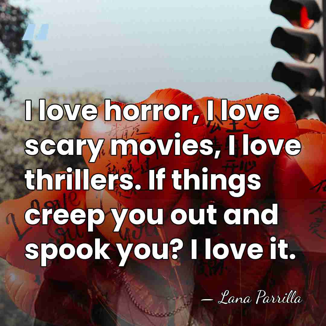 I love horror, I love scary movies, I love thrillers. If things&hellip; - Lana Parrilla