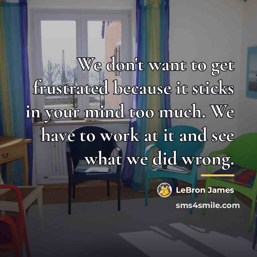 “We don't want to get frustrated because it sticks in…” quote by LeBron James