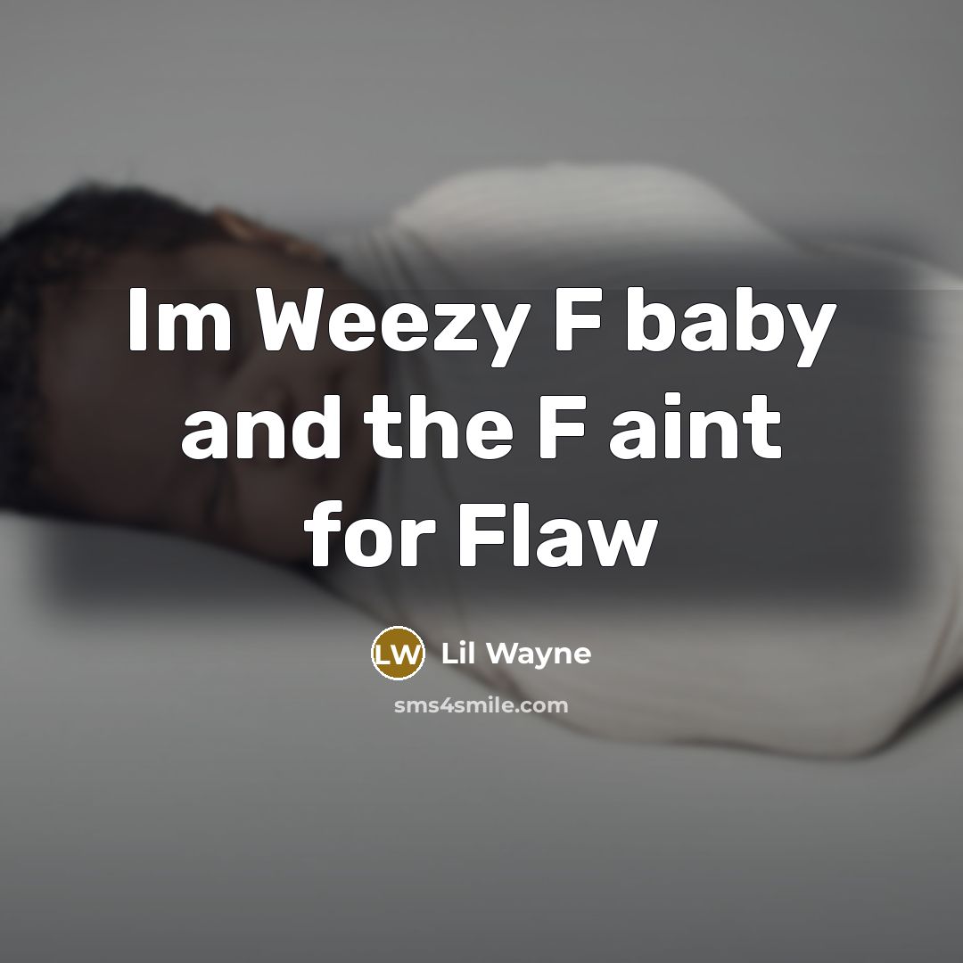 “Im Weezy F baby and the F aint for Flaw…” quote by Lil Wayne