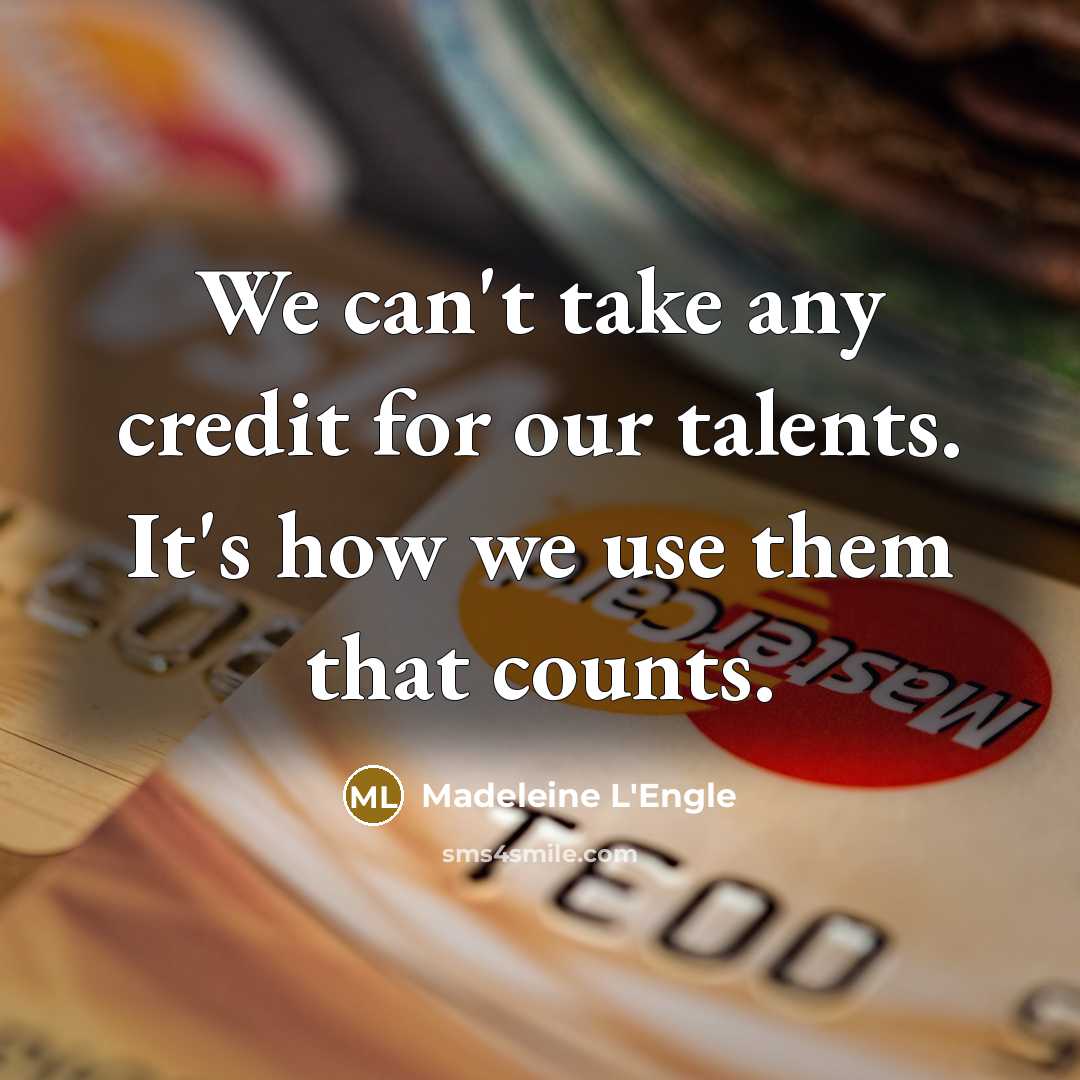 “We can't take any credit for our talents. It's how…” quote by Madeleine L'Engle