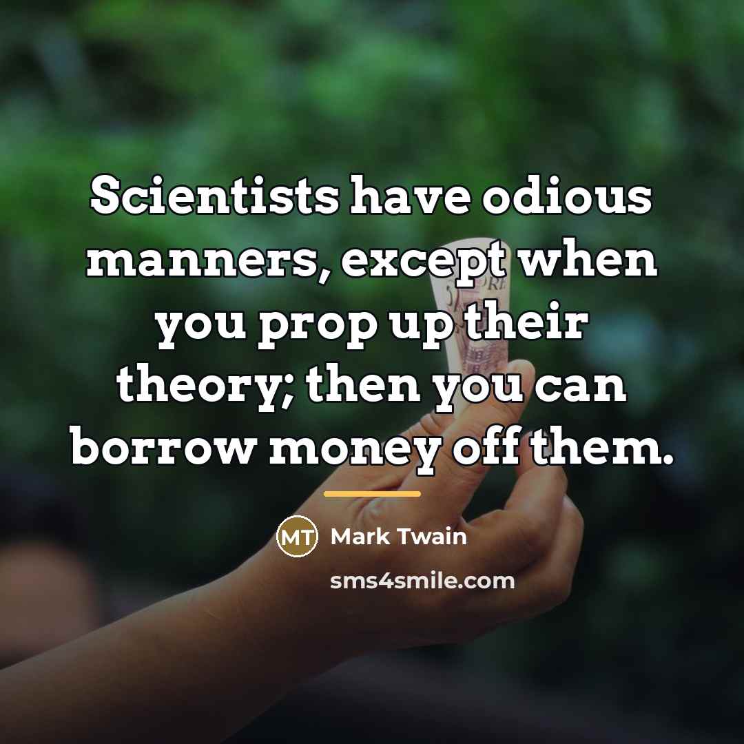 “Scientists have odious manners, except when you prop up their…” quote by Mark Twain