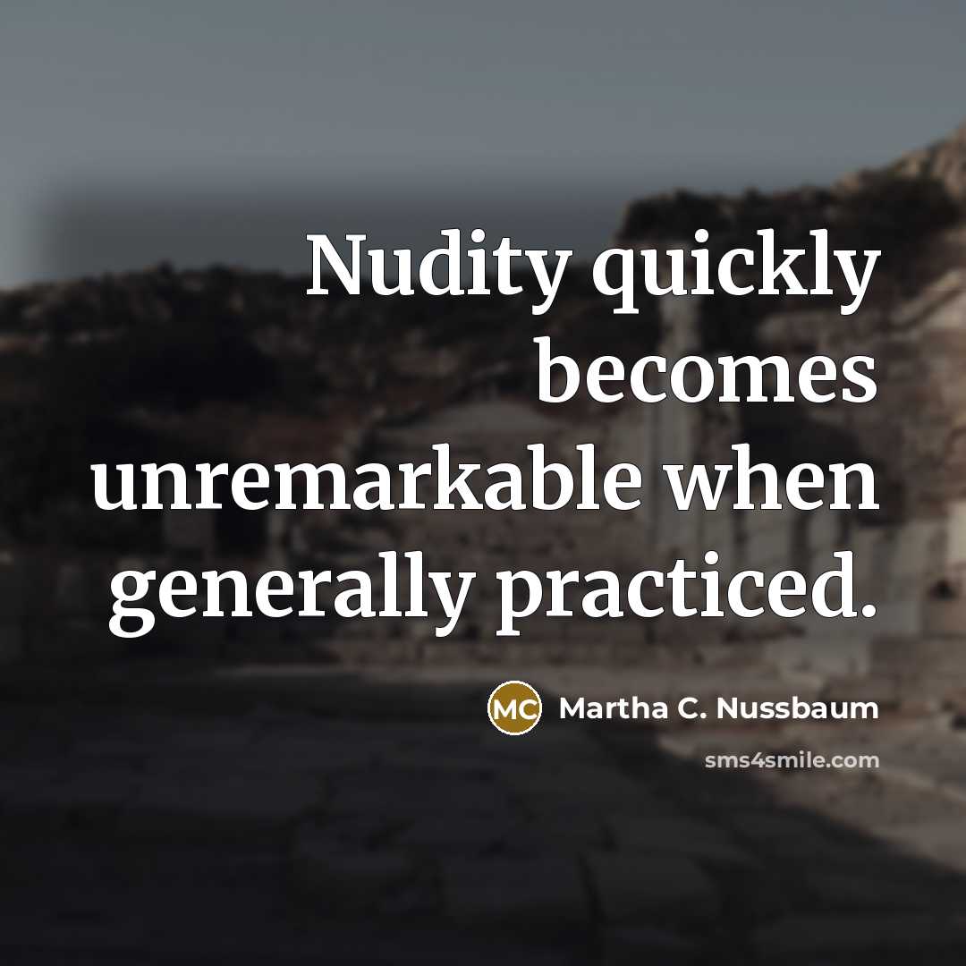 “Nudity quickly becomes unremarkable when generally practiced.…” quote by Martha C. Nussbaum