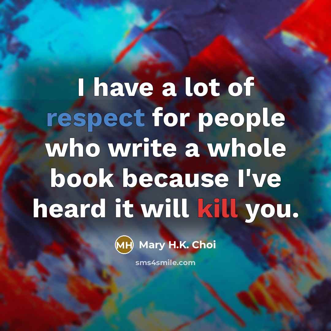 “I have a lot of respect for people who write…” quote by Mary H.K. Choi