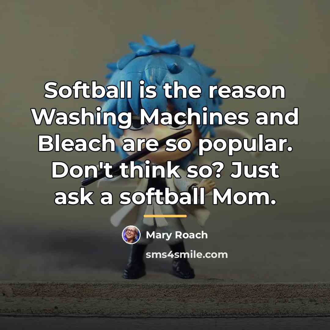 “Softball is the reason Washing Machines and Bleach are so…” quote by Mary Roach