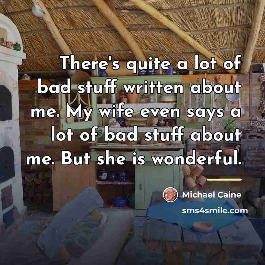 “There's quite a lot of bad stuff written about me.…” quote by Michael Caine