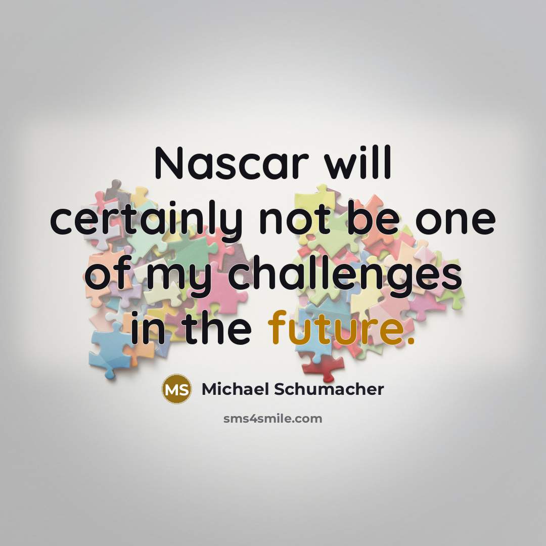 “Nascar will certainly not be one of my challenges in…” quote by Michael Schumacher
