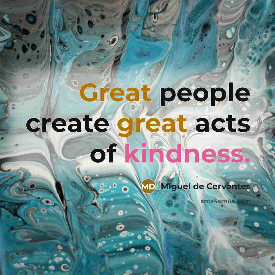 “Great people create great acts of kindness.…” quote by Miguel de Cervantes