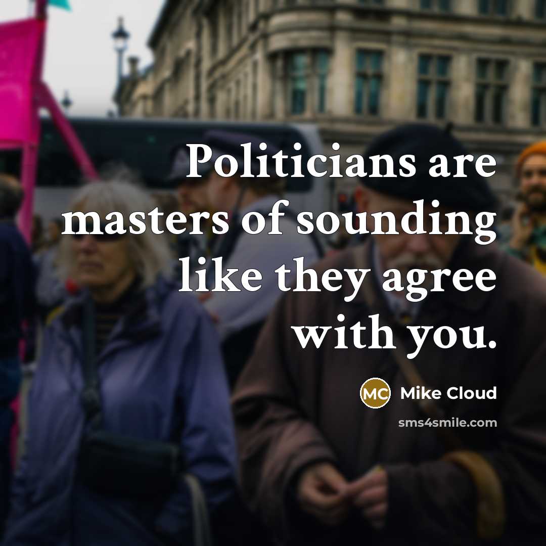 “Politicians are masters of sounding like they agree with you.…” quote by Mike Cloud