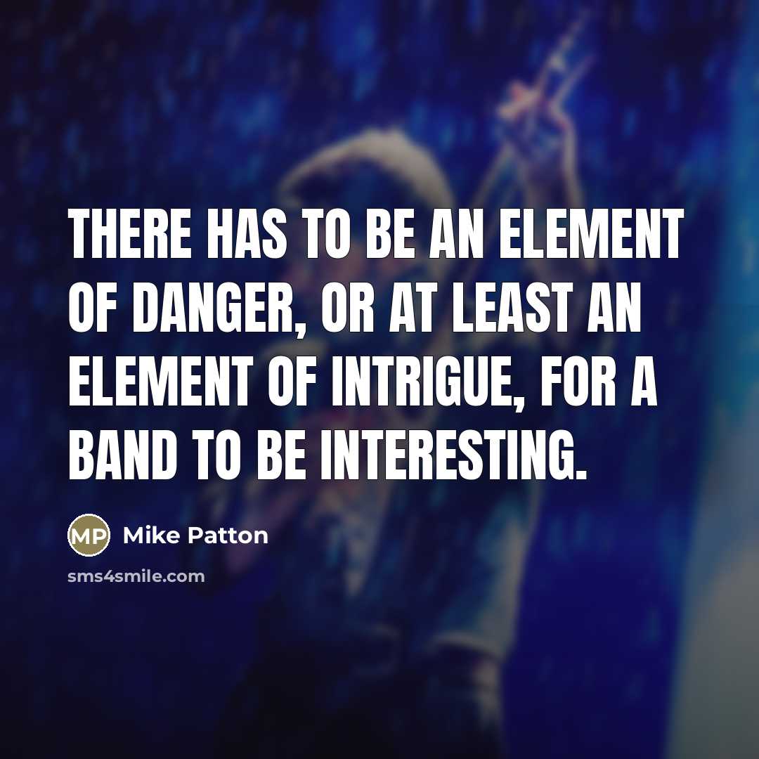 “There has to be an element of danger, or at…” quote by Mike Patton