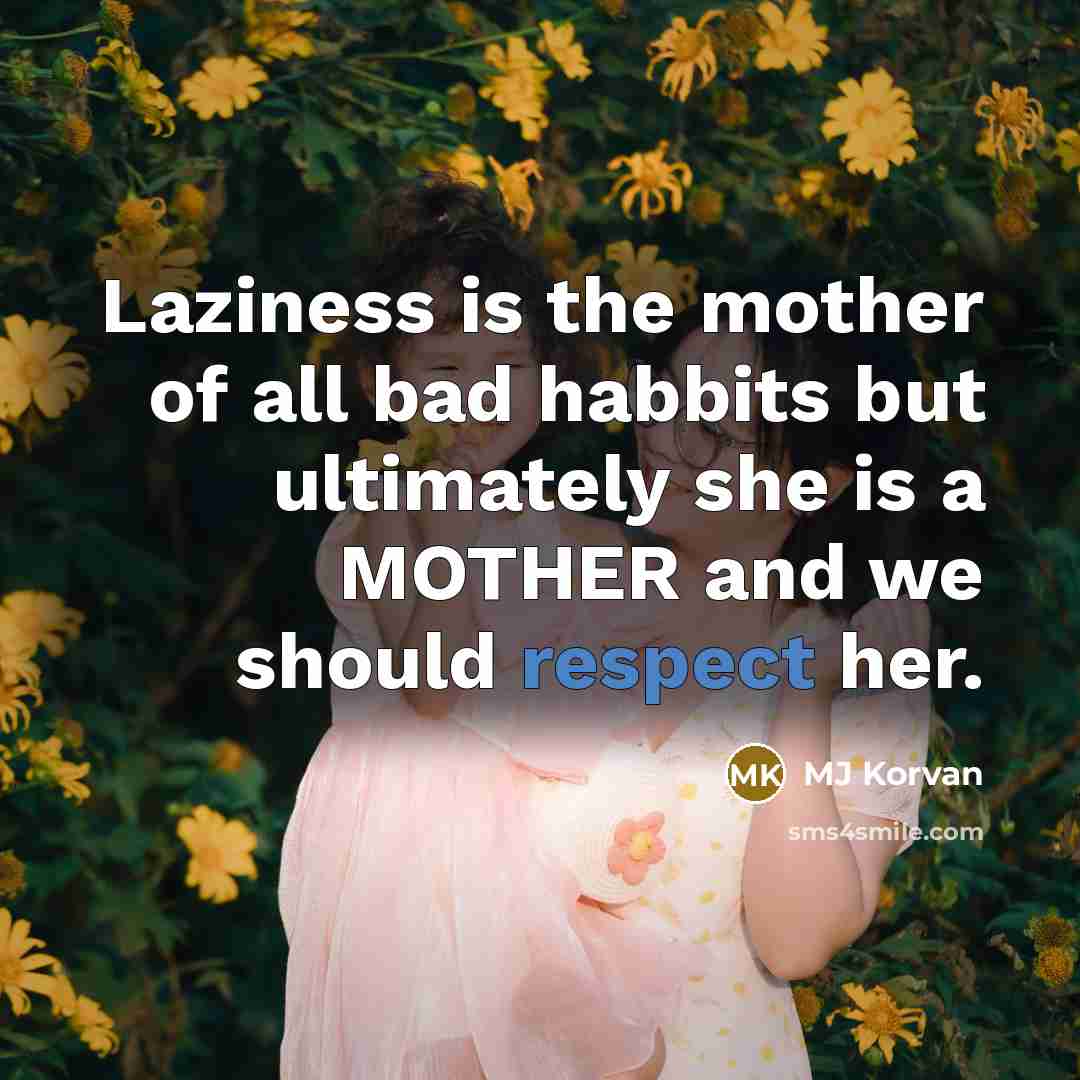 “Laziness is the mother of all bad habbits but ultimately…” quote by MJ Korvan