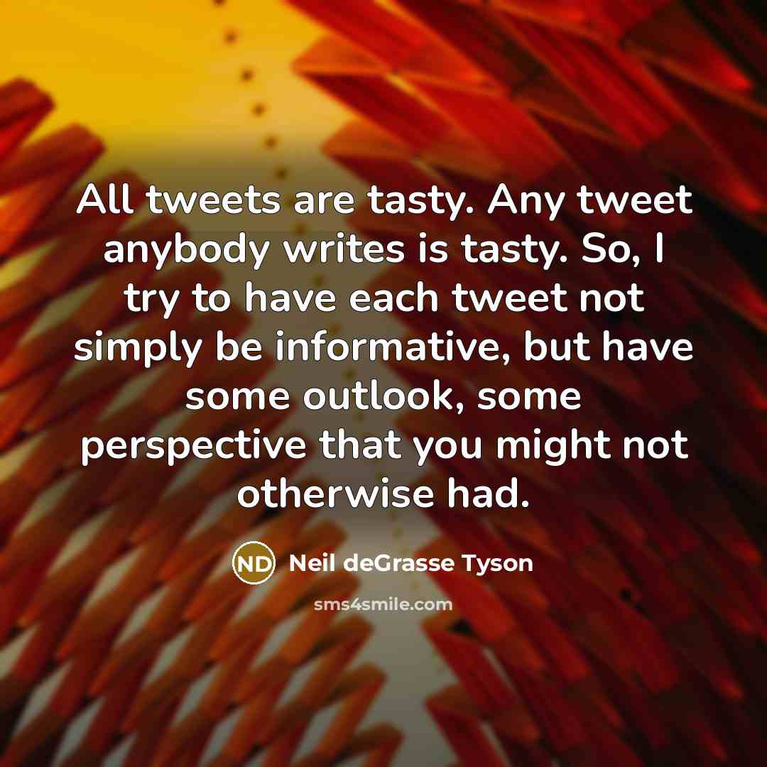 “All tweets are tasty. Any tweet anybody writes is tasty.…” quote by Neil deGrasse Tyson
