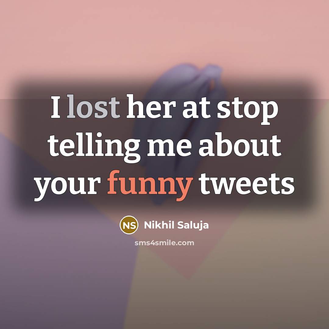 “I lost her at stop telling me about your funny…” quote by Nikhil Saluja