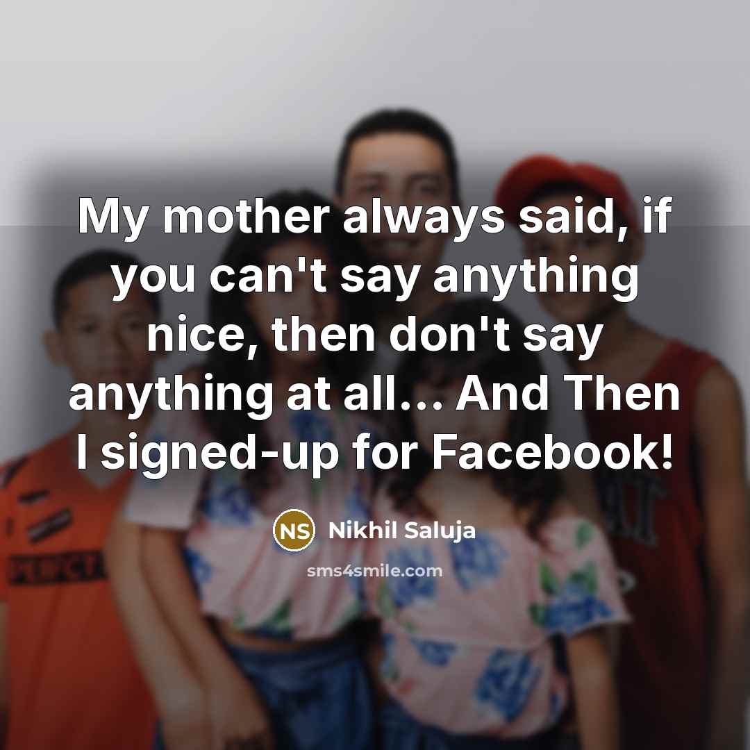 “My mother always said, if you can`t say anything nice,…” quote by Nikhil Saluja