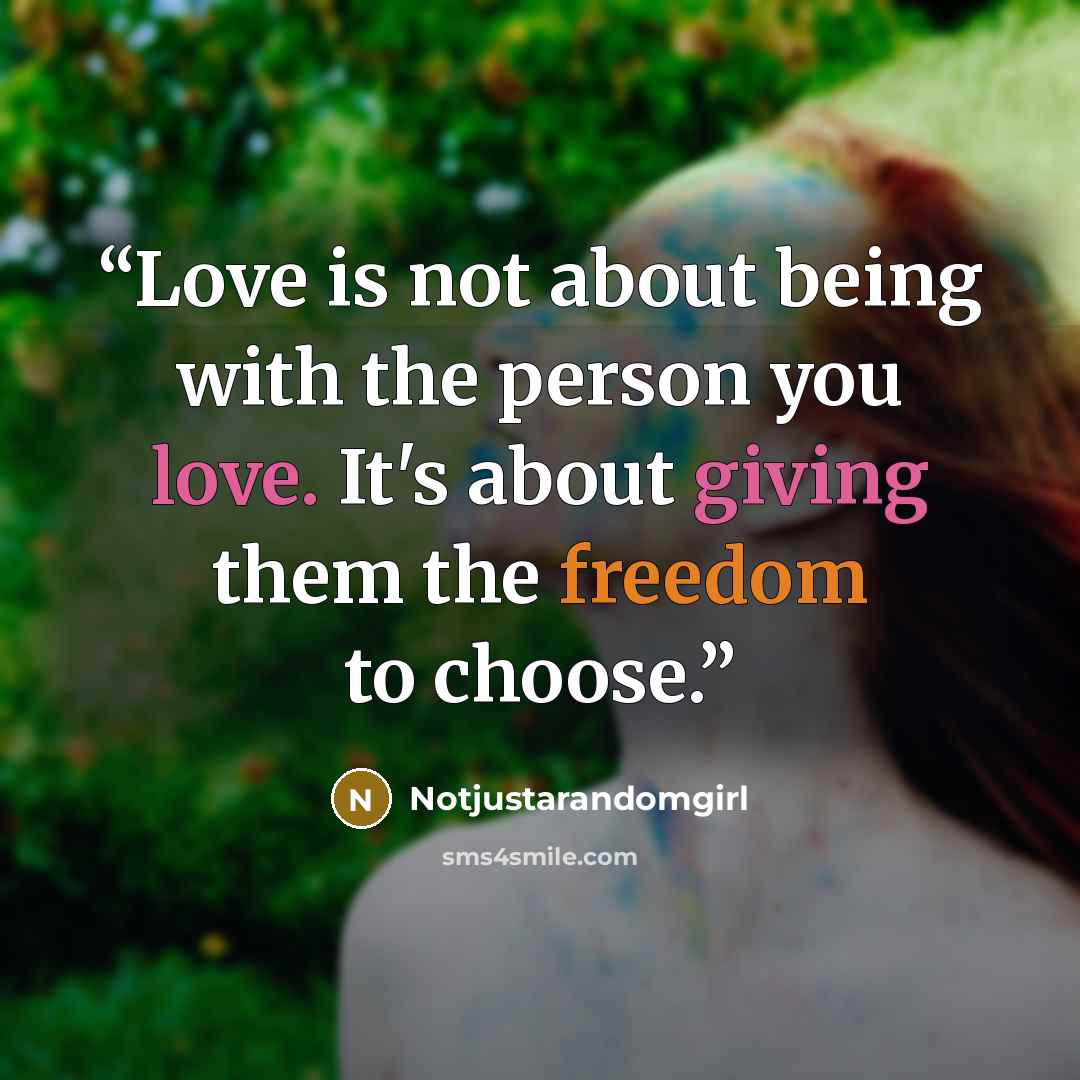 “Love is not about being with the person you love. It's about giving them the freedom to choose.” quote by Notjustarandomgirl
