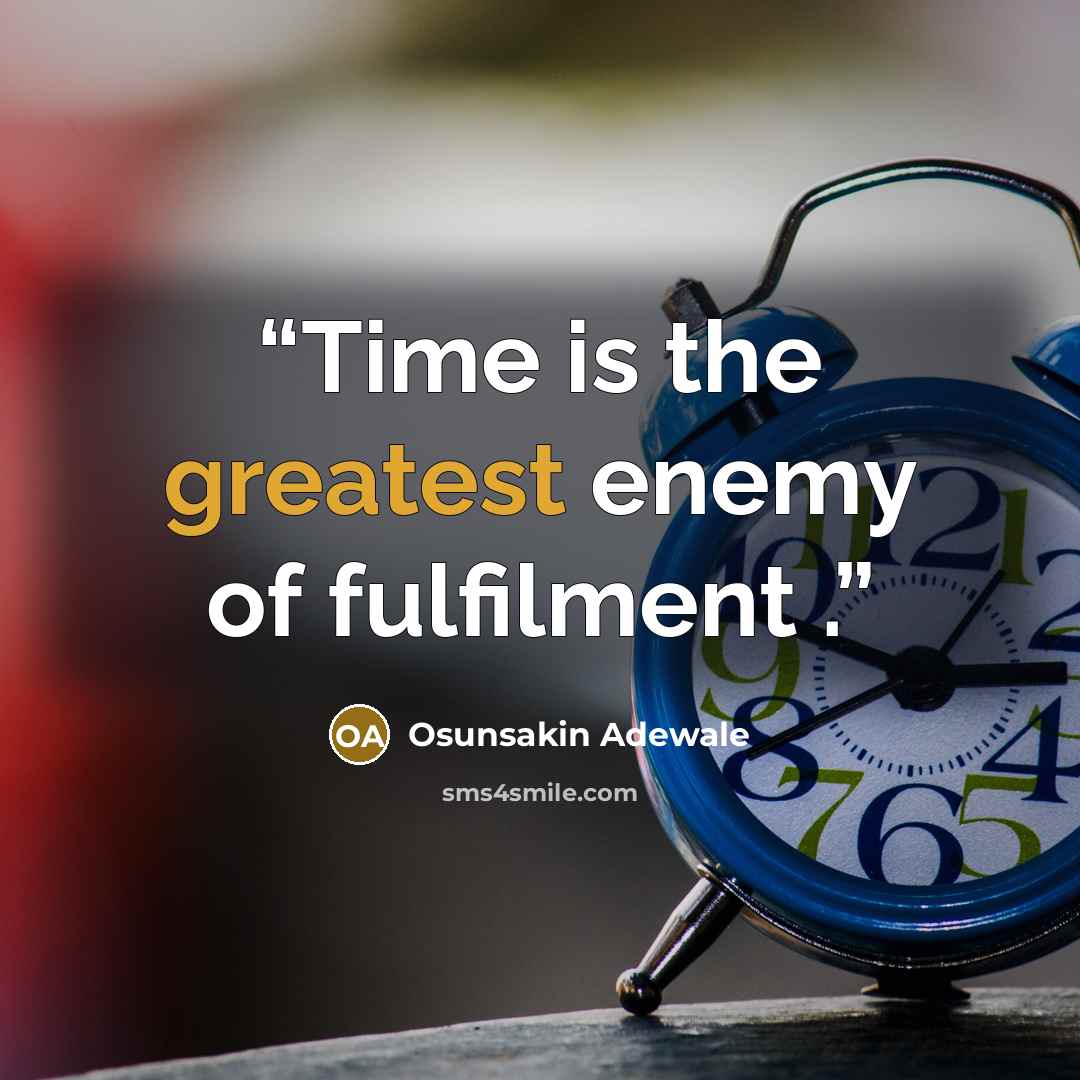 “Time is the greatest enemy of fulfilment .” quote by Osunsakin Adewale