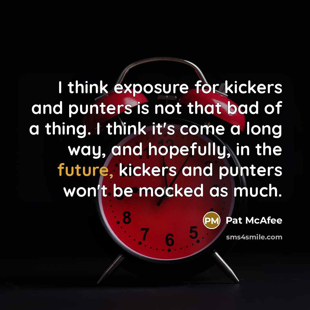 “I think exposure for kickers and punters is not that…” quote by Pat McAfee