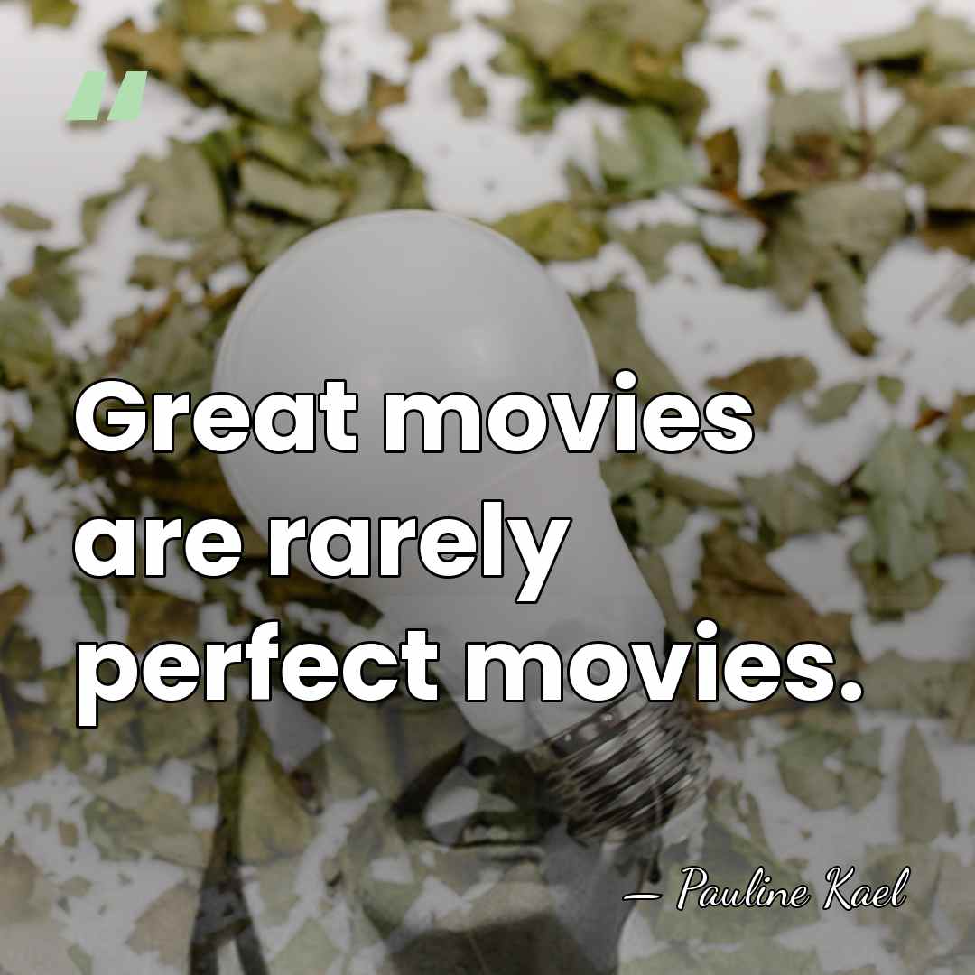 Great movies are rarely perfect movies. - Pauline Kael