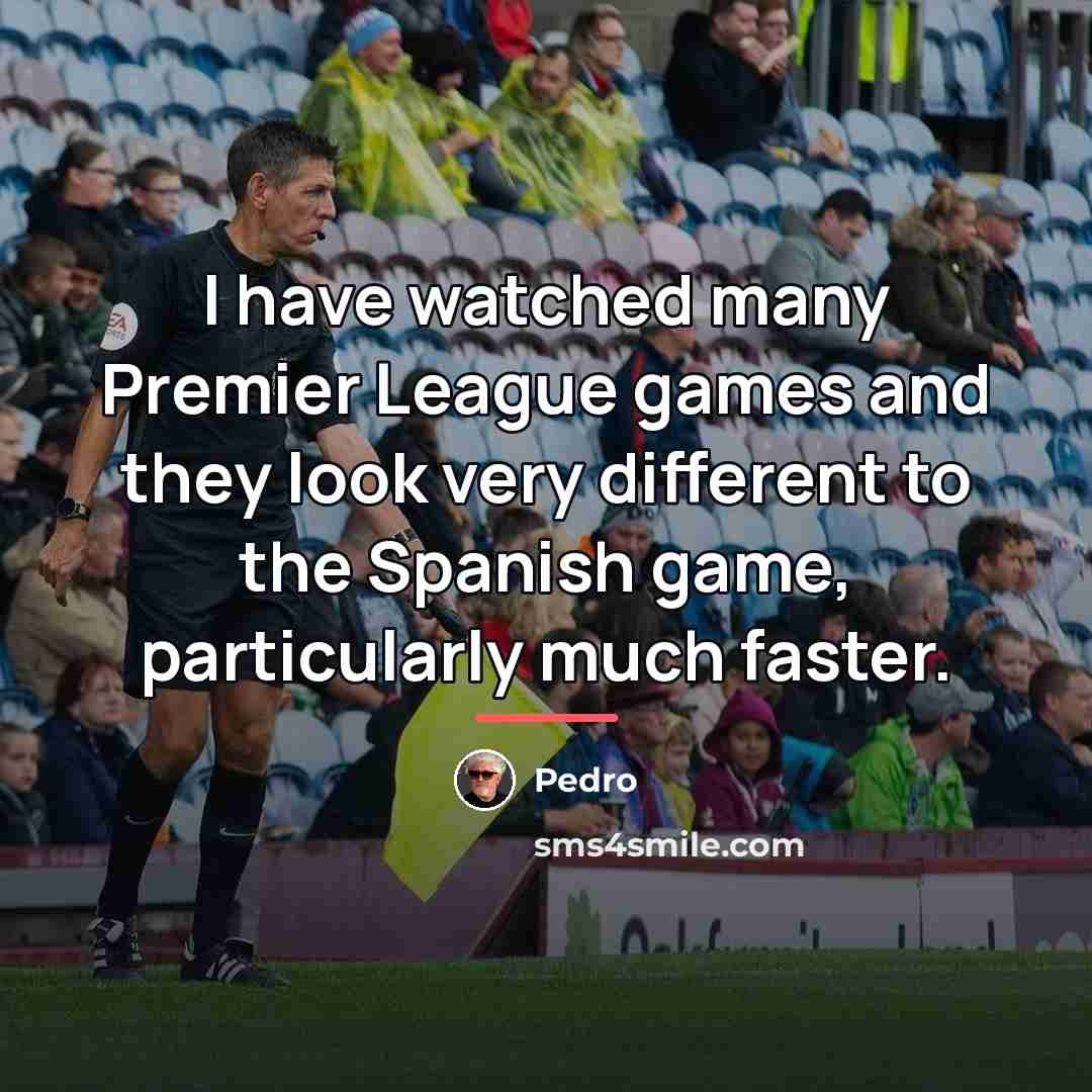 “I have watched many Premier League games and they look…” quote by Pedro