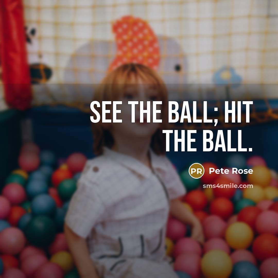 “See the ball; hit the ball.…” quote by Pete Rose