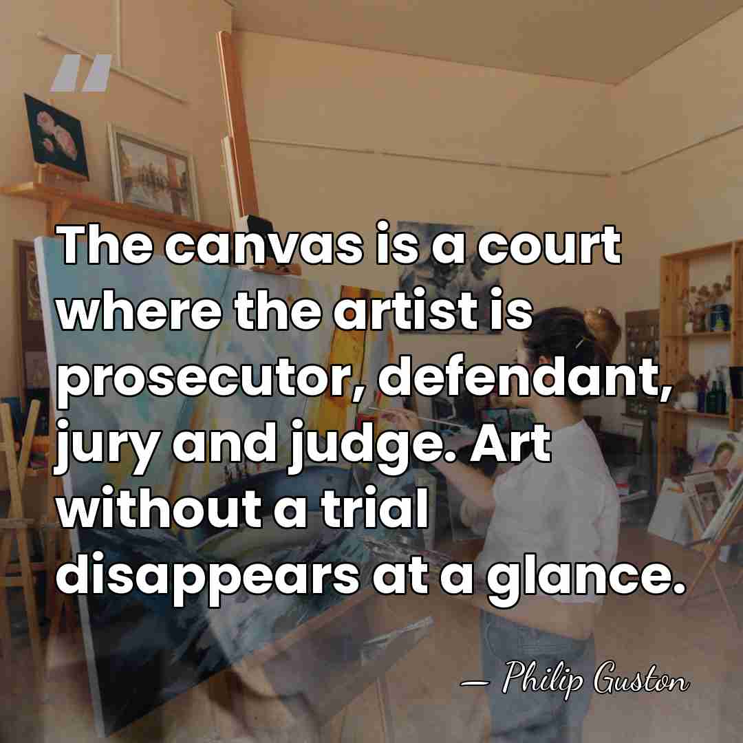 The canvas is a court where the artist is prosecutor, defendant, jury&hellip; - Philip Guston
