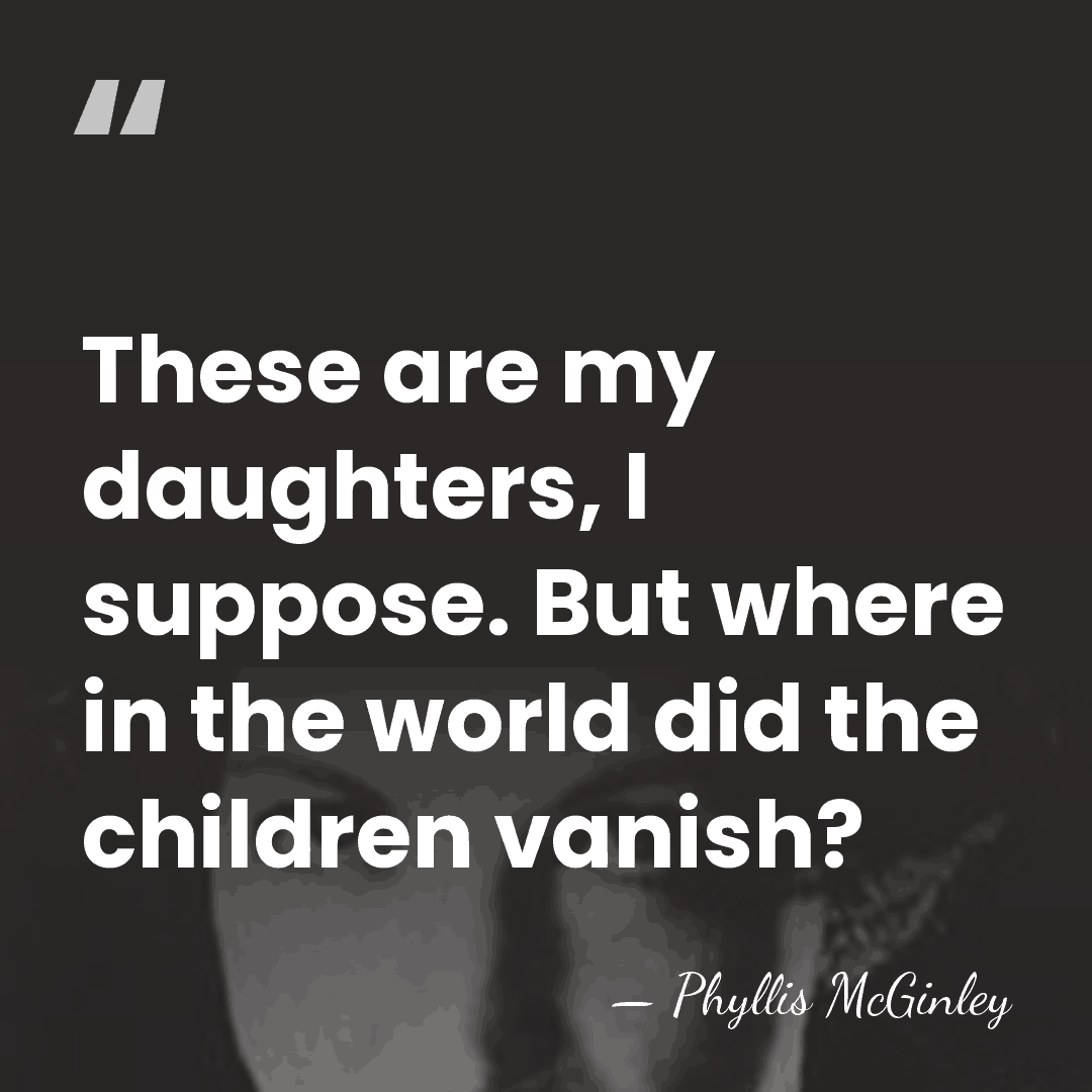 These are my daughters, I suppose. But where in the world did&hellip; - Phyllis McGinley