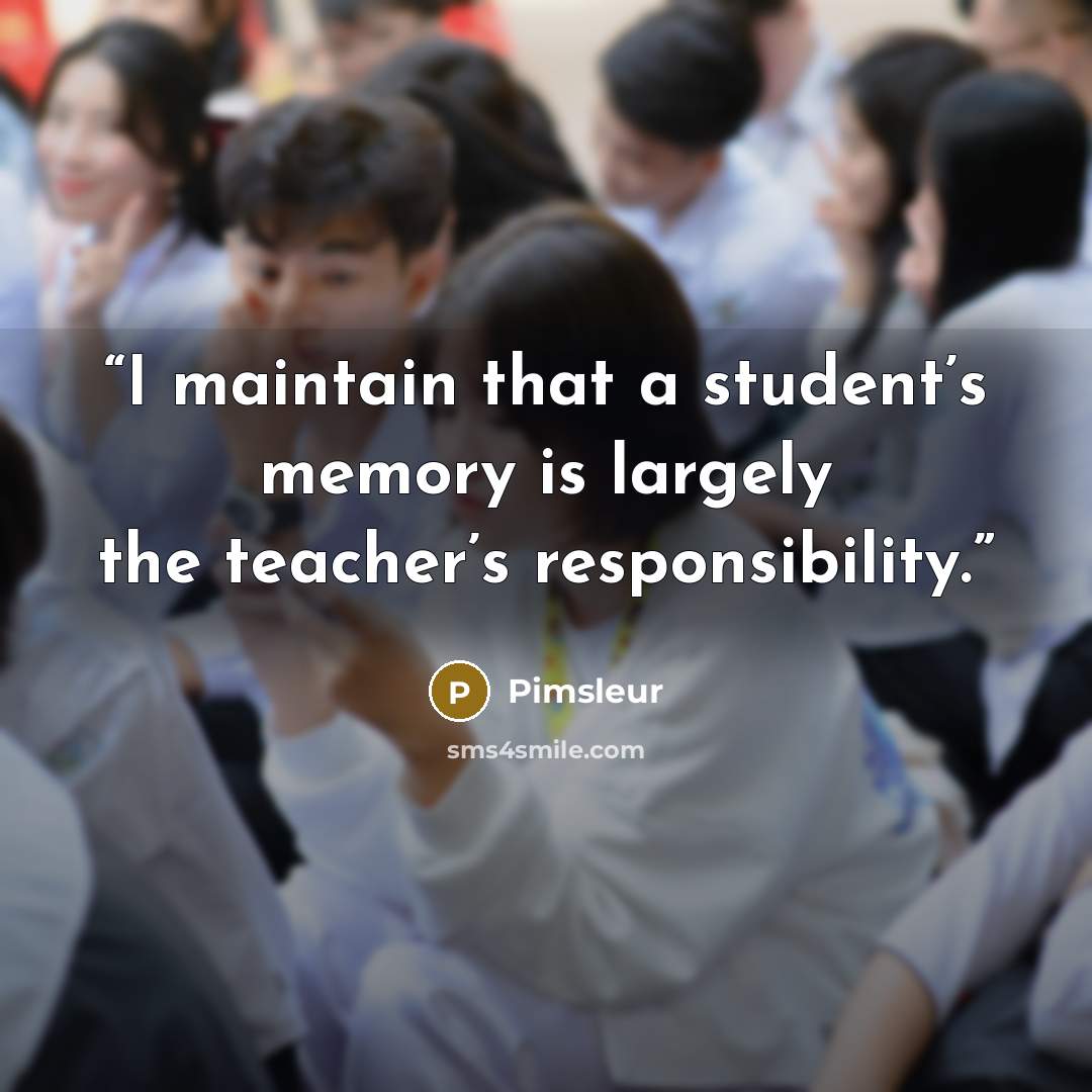 “I maintain that a student’s memory is largely the teacher’s responsibility.” quote by Pimsleur