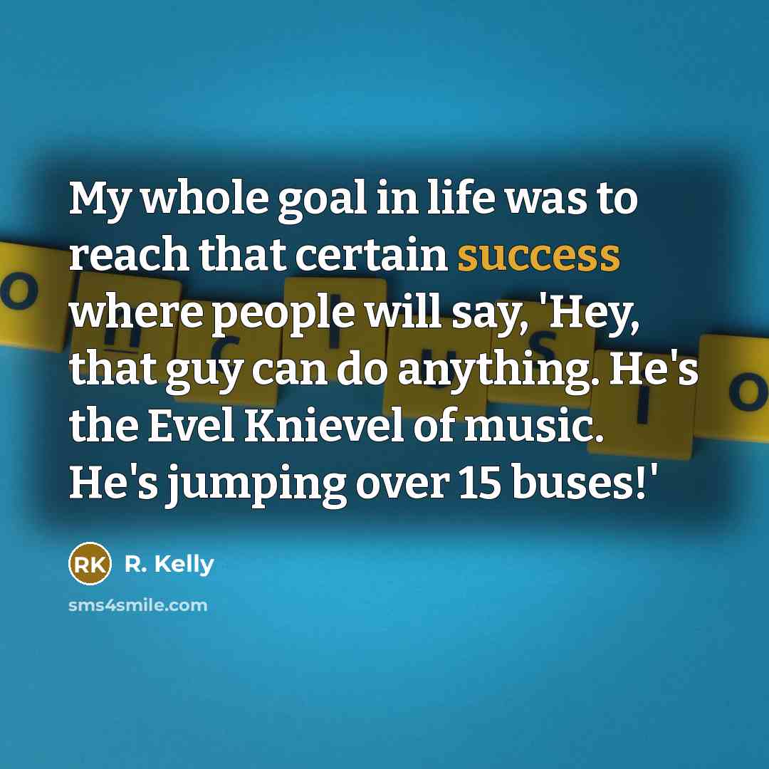 “My whole goal in life was to reach that certain…” quote by R. Kelly