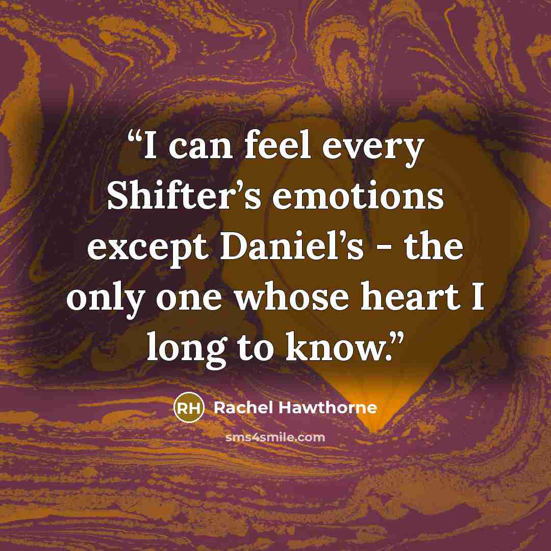 “I can feel every Shifter’s emotions except Daniel’s - the only one whose heart I long to know.” quote by Rachel Hawthorne